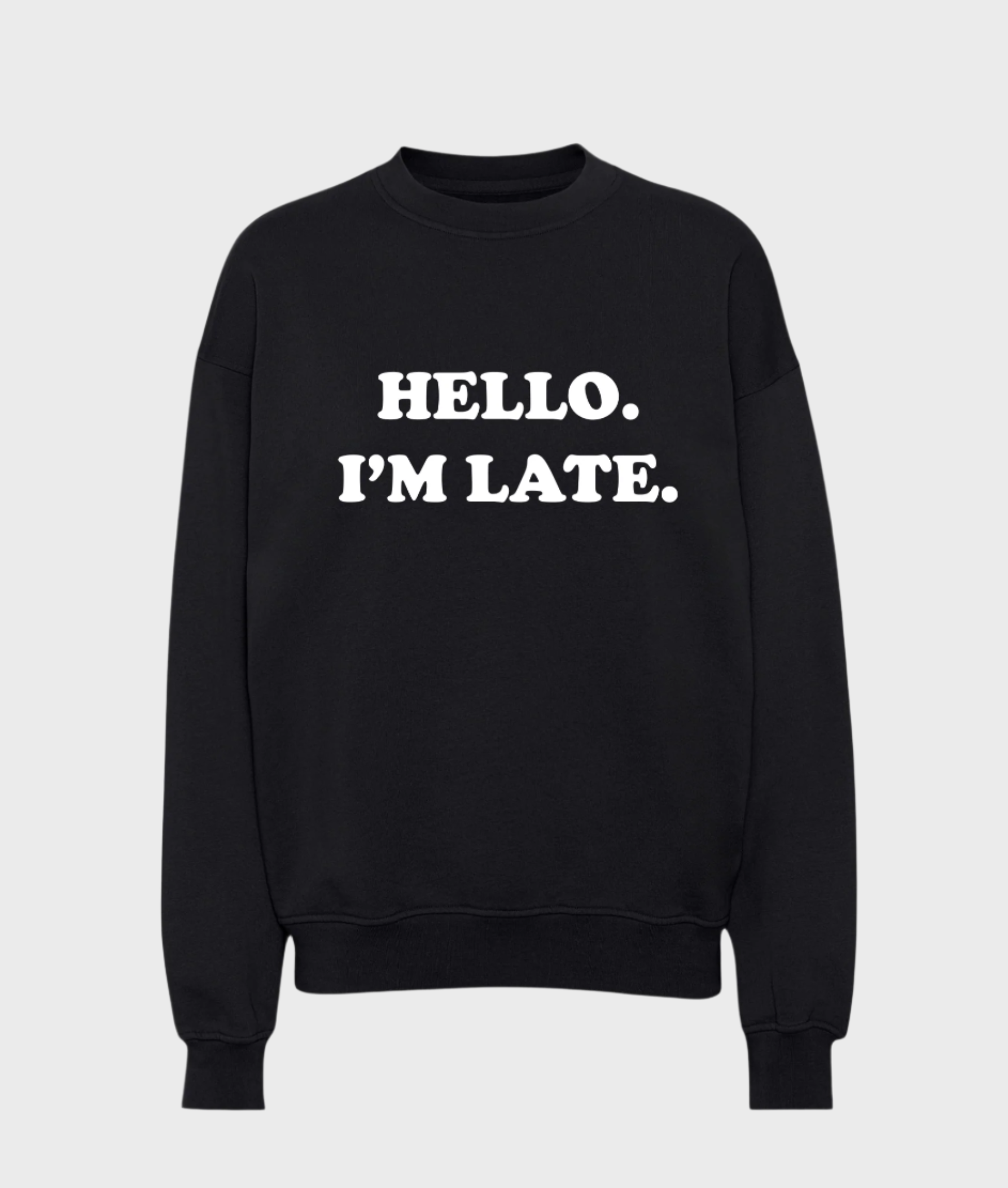Hello I'm Late Sweatshirt