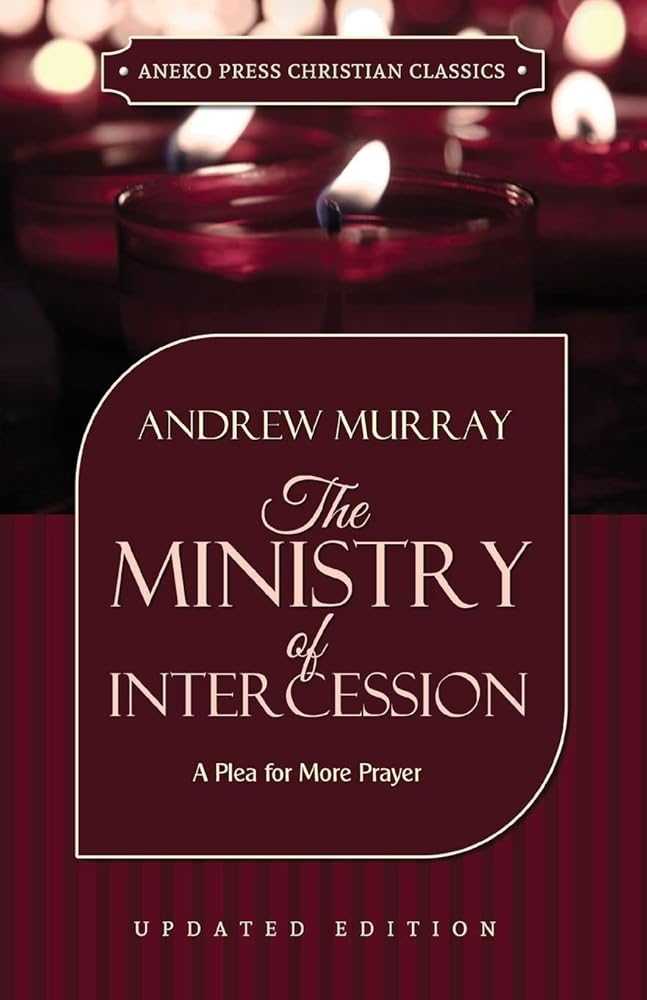 The Ministry of Intercession: A Plea for More Prayer (Andrew (Murray)